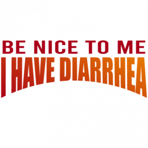 Be Nice To Me I Have Diarrhea  Funny Tshirt