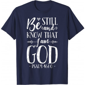 Be Still And Know That I Am God T-Shirt