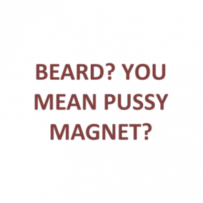 Beard You Mean Pussy Magnet Shirt