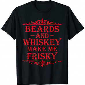Beards And Whiskey Make Me Frisky T-Shirt
