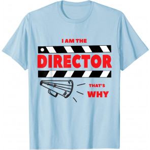 Because I Am The Director That Is Why  T-Shirt