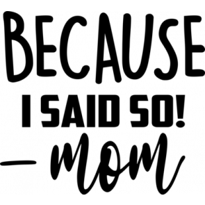 Because I Said So   Mom T-Shirt