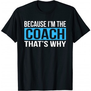 Because I'm The Coach That's Why Sports Lover T-Shirt