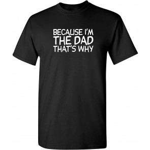 Because I'm The Dad, That's Why T-Shirt