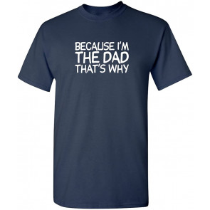 Because I'm The Dad That's Why T-Shirt