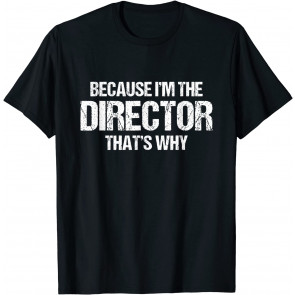 Because I'm The Director That's Why T-Shirt