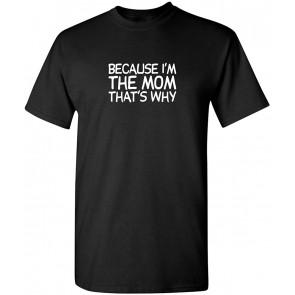 Because I'm The Mom That's Why T-Shirt