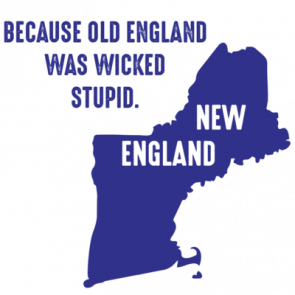 Because Old England Was Wicked Stupid New England  Maine Vermont New Hampshire Massachusetts Rhode Island And Connecticut  New England Tshirt