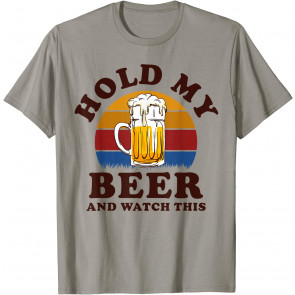 Beer Drinking Lover Idea Hold My Beer And Watch T-Shirt