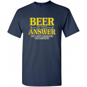 Beer Is The Answer But Question T-Shirt