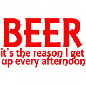 Beer Its The Reason I Get Up Every Afternoon Funny Drinking Shirt