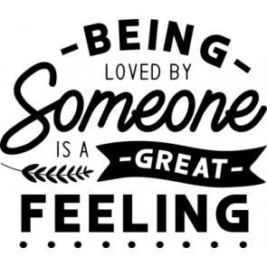 Being Loved By Someone Is A Great Feeling T-Shirt