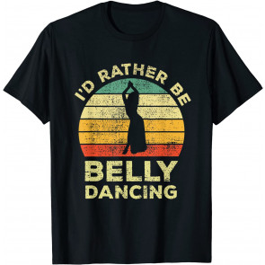 Belly Dance Vintage Retro Gift Id Rather Be Belly Dancing T-Shirt