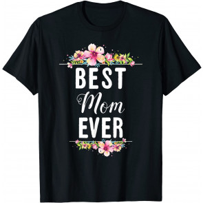 Best Mom Ever Floral Design Mother Day Gift T-Shirt