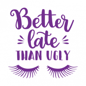 Better Late Than Ugly T-Shirt
