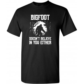 Bigfoot Doesn't Believe In You Either T-Shirt