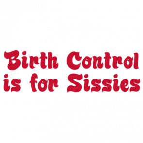 Birth Control Is For Sissies Funny Maternity Shirt