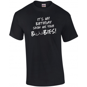 Birthday Gift For Men - It's My Birthday Show Me Your Boobies - T-Shirt