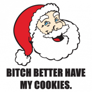 Bitch Better Have My Cookies  Funny Santa Christmas Tshirt