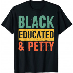 Black History Gifts Black Pride Black Educated And Petty T-Shirt