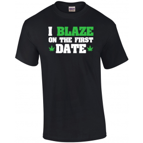 I Blaze On The First Date T-Shirt