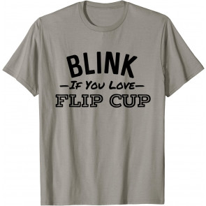 Blink If You Love Flip Cup T-Shirt