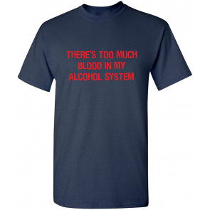 Blood In My Alcohol System T-Shirt