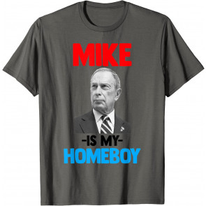 Bloomberg Mike Is My Homeboy Quote Michael 2020 Fun Gift T-Shirt
