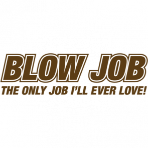 Blow Job The Only Job Ill Ever Love Tshirt