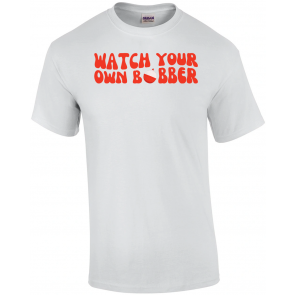 Watch Your Own Bobber T-Shirt