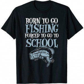 Born Fishing Forced To School T-Shirt