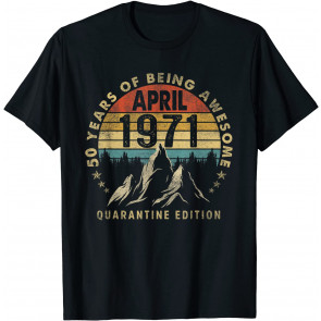 Born In April 1971 Quarantine Birthday 50 Year Old Men Women T-Shirt