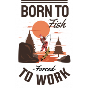 Born To Fish Forced To Work T-Shirt