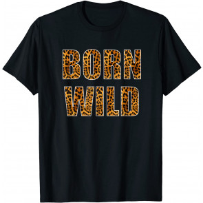 Born Wild Cheetah Tiger Lion Animal Print Leopard Cat  T-Shirt