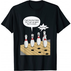 Bowling Pin Sings I Get Knocked Down But Annoys Other Pins T-Shirt
