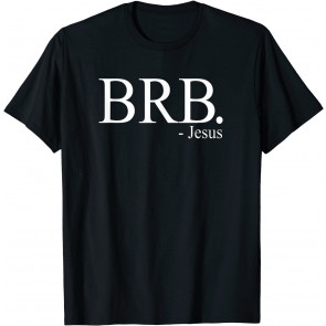 BRB Jesus  T-Shirt