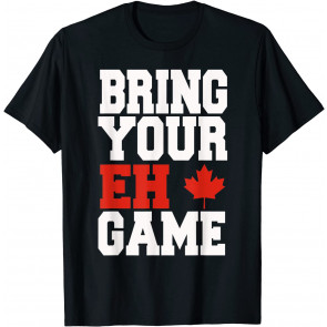 Bring Your Eh Game T-Shirt