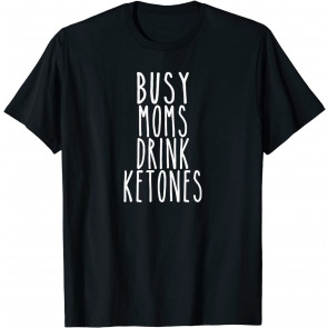 Busy Moms Drink Ketones T-Shirt