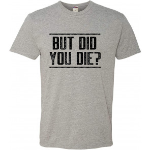 But Did You Die? T-Shirt