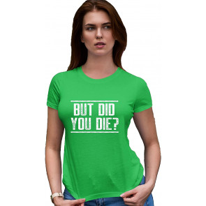 But Did You Die? T-Shirt