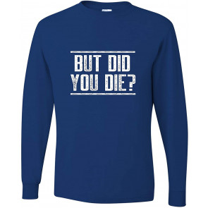 But Did You Die? T-Shirt