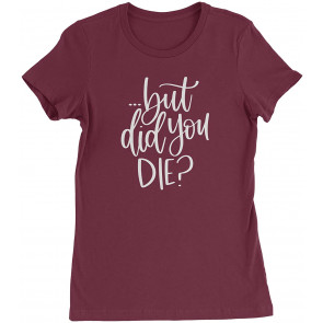 But Did You Die? T-Shirt