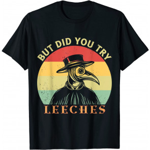 But Did You Try Leeches Plague Doctor Mask Cloak T-Shirt