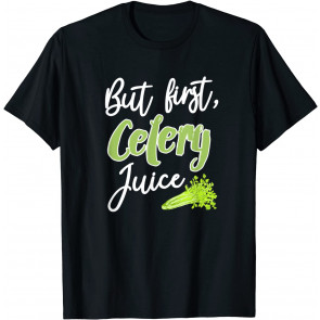 But First Celery Juice T-Shirt