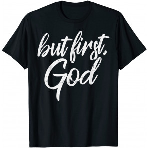 But First God Jesus Christ Faith Religious Christian Gift T-Shirt