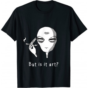 But Is It Art Alien - Smoking Alien T-Shirt