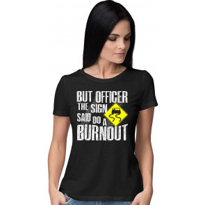 But Officer The Sign Said Do A Burnout T-Shirt