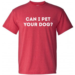 Can I Pet Your Dog? - T-Shirt