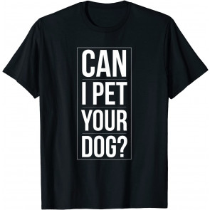 Can I Pet Your Dog T-Shirt