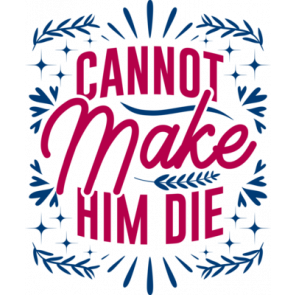 Cannot Make Him Die T-Shirt